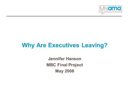 Why Are Executives Leaving? Jennifer Hanson MBC Final Project May 2008.