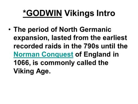 *GODWIN Vikings Intro The period of North Germanic expansion, lasted from the earliest recorded raids in the 790s until the Norman Conquest of England.