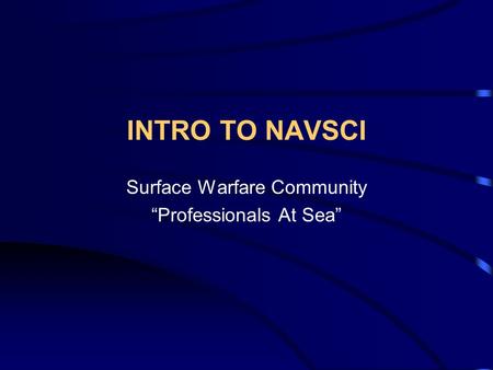 INTRO TO NAVSCI Surface Warfare Community “Professionals At Sea”