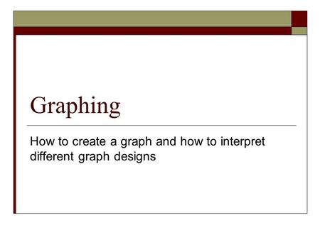How to create a graph and how to interpret different graph designs