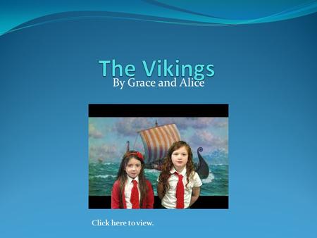 By Grace and Alice Click here to view.. The Vikings came from Norway, Sweden and Denmark. The Vikings captured York. The Vikings had a battle with Scotland.