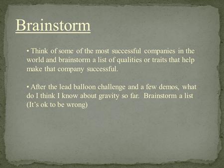 Brainstorm Think of some of the most successful companies in the world and brainstorm a list of qualities or traits that help make that company successful.