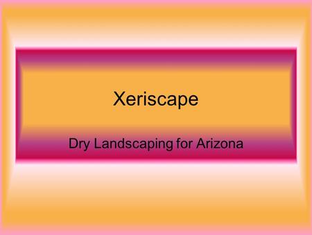 Xeriscape Dry Landscaping for Arizona. What is Xeriscape? The word xeriscape is a combination of the Greek word xeros, which means dry, and landscape.