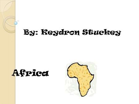 Africa By: Keydron Stuckey Facts about Africa AFRICA: During the 1950’s, Africa was a continent awakening to the prospects of Independence. In the 1960’s,