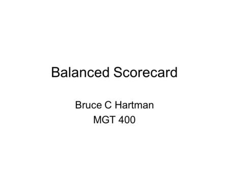 Balanced Scorecard Bruce C Hartman MGT 400. Operating Assumptions for the Information Age Cross Functions Links in Supply Chains Customer Segments Global.