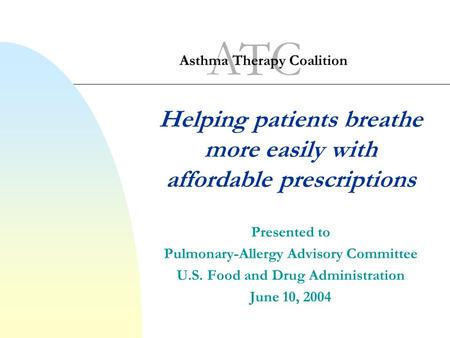 Helping patients breathe more easily with affordable prescriptions Presented to Pulmonary-Allergy Advisory Committee U.S. Food and Drug Administration.