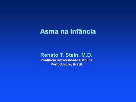 Asma na Infância Renato T. Stein, M.D. Pontifícia Universidade Católica Porto Alegre, Brazil.