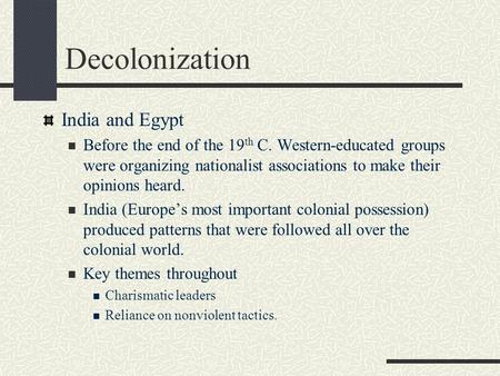 Decolonization India and Egypt Before the end of the 19 th C. Western-educated groups were organizing nationalist associations to make their opinions heard.