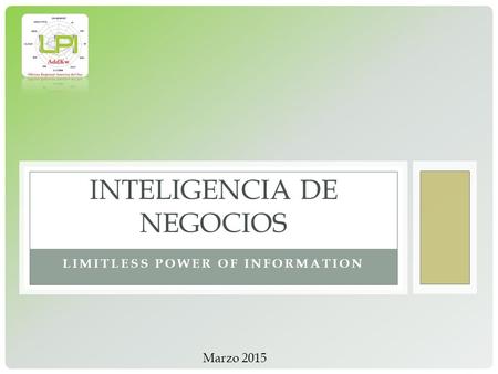 LIMITLESS POWER OF INFORMATION INTELIGENCIA DE NEGOCIOS Marzo 2015.