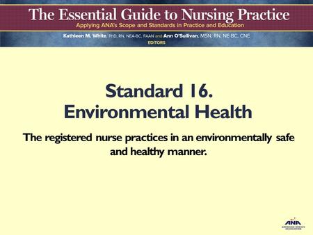 Standard 16. Environmental Health The registered nurse practices in an environmentally safe and healthy manner.