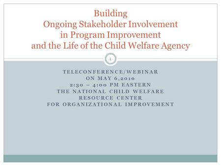 TELECONFERENCE/WEBINAR ON MAY 6,2010 2:30 – 4:00 PM EASTERN THE NATIONAL CHILD WELFARE RESOURCE CENTER FOR ORGANIZATIONAL IMPROVEMENT Building Ongoing.