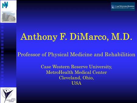 Anthony F. DiMarco, M.D. Professor of Physical Medicine and Rehabilition Case Western Reserve University, MetroHealth Medical Center Cleveland, Ohio, USA.