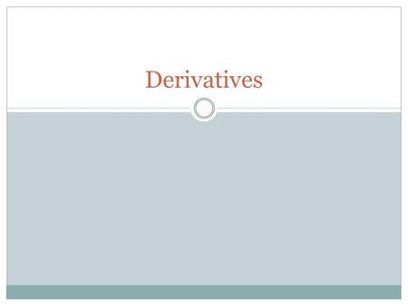 Derivatives. Basic Derivatives Contracts Call Option Put Option Forward Contract Futures Contract.