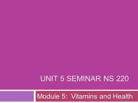 UNIT 5 SEMINAR NS 220 Module 5: Vitamins and Health.