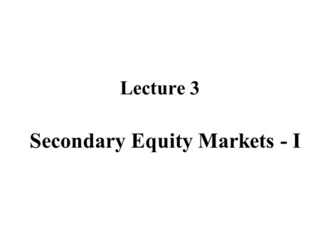 Lecture 3 Secondary Equity Markets - I. Trading motives Is it a zero-sum game? Building portfolio for a long run. Trading on information. Short-term speculation.