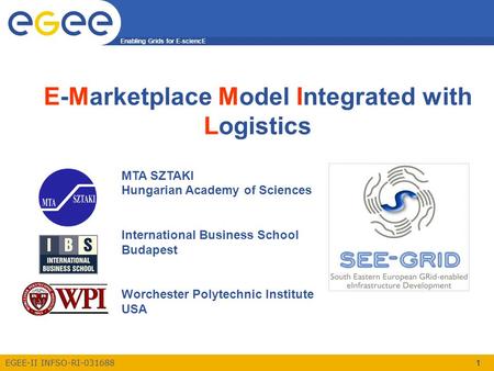 Enabling Grids for E-sciencE EGEE-II INFSO-RI-031688 1 E-Marketplace Model Integrated with Logistics MTA SZTAKI Hungarian Academy of Sciences International.