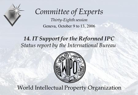 P.Fiévet October 11, 2006 14. IT Support for the Reformed IPC Status report by the International Bureau Committee of Experts Thirty-Eighth session Geneva,