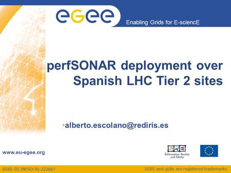 EGEE-III INFSO-RI-222667 Enabling Grids for E-sciencE www.eu-egee.org EGEE and gLite are registered trademarks perfSONAR deployment over Spanish LHC Tier.