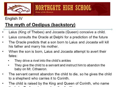 English IV The myth of Oedipus (backstory) Laius (King of Thebes) and Jocasta (Queen) conceive a child. Laius consults the Oracle at Delphi for a prediction.