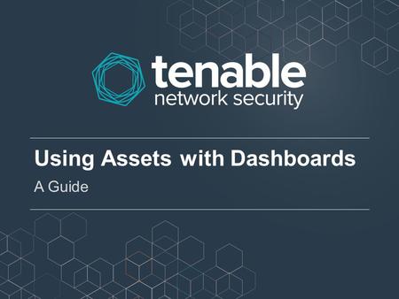 Using Assets with Dashboards A Guide. About this Guide This guide shows how to create, export, and load a dashboard that requires an asset This guide.
