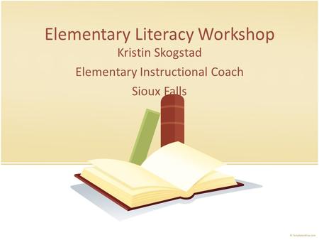 Elementary Literacy Workshop Kristin Skogstad Elementary Instructional Coach Sioux Falls.