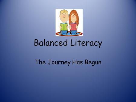 Balanced Literacy The Journey Has Begun. By June 2015, all CMS teachers will be fluent and comfortable in the practices of Balanced Literacy.