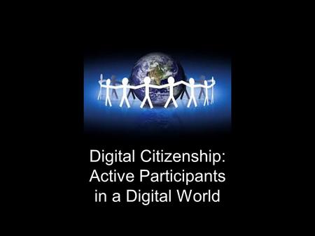 Digital Citizenship: Active Participants in a Digital World.