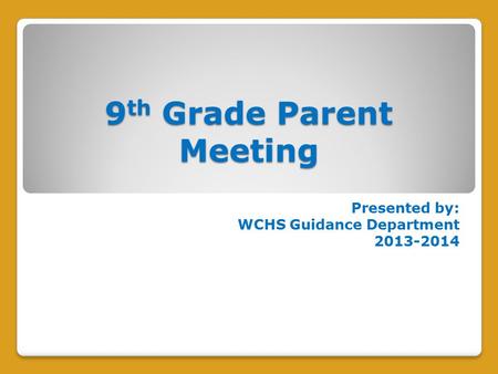 9 th Grade Parent Meeting Presented by: WCHS Guidance Department 2013-2014.