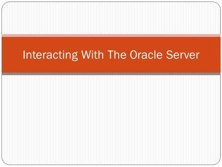 Interacting With The Oracle Server. Objectives After completing this lesson, you should be able to do the following: Write a successful SELECT statement.