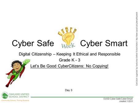Curriculum organized by Santa Ana Unified School District  Day 3 OUSD Cyber Safe/Cyber Smart created 1/2011 Digital.