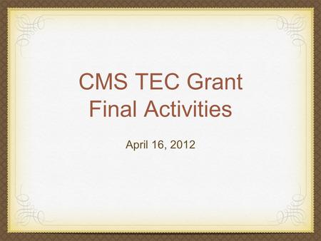 CMS TEC Grant Final Activities April 16, 2012. Grant Goals Increase teachers’ effective integration of digital resources into the curriculum Professional.