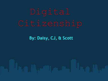 Digital Citizenship By: Daisy, CJ, & Scott. Digital Etiquette ● Do not troll or start flame wars ● Help someone if they need help ● Do not type in all.