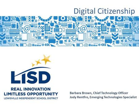 Digital Citizenship Barbara Brown, Chief Technology Officer Jody Rentfro, Emerging Technologies Specialist.