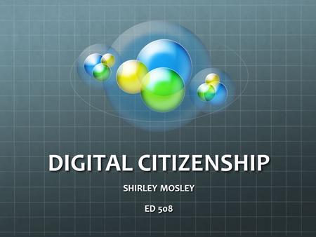 DIGITAL CITIZENSHIP SHIRLEY MOSLEY ED 508. 9 THEMES OF DIGITAL CITIZENSHIP DIGITAL ACCESS (full electronic participation) DIGITAL COMMERCE (electronic.
