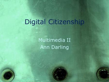 Digital Citizenship Multimedia II Ann Darling. Digital Citizenship What is Digital citizenship? – “Digital citizenship can be defined as the norms of.