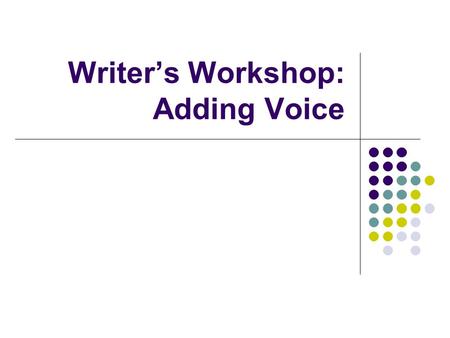 Writer’s Workshop: Adding Voice. What is Voice? According to the Experts, Voice is… Voice is mostly about telling the truth… “Not THE truth, but your.