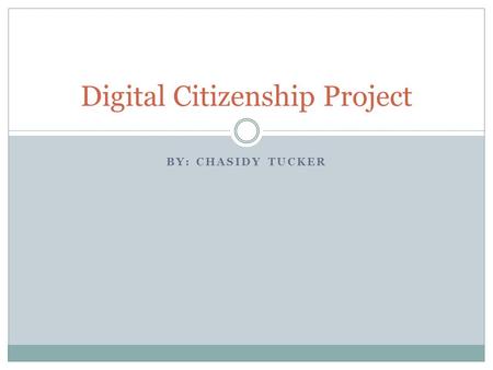 BY: CHASIDY TUCKER Digital Citizenship Project. Plagiarism Pass off ideas of others without crediting the source.