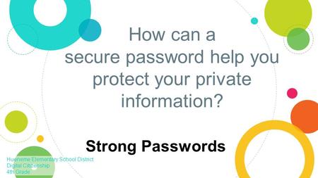 How can a secure password help you protect your private information? Strong Passwords Hueneme Elementary School District Digital Citizenship 4th Grade.