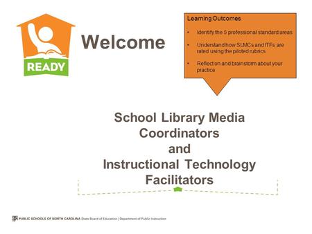School Library Media Coordinators and Instructional Technology Facilitators Welcome Learning Outcomes Identify the 5 professional standard areas Understand.