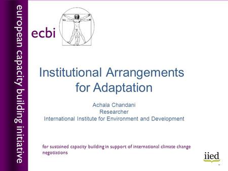 Institutional Arrangements for Adaptation Achala Chandani Researcher International Institute for Environment and Development european capacity building.