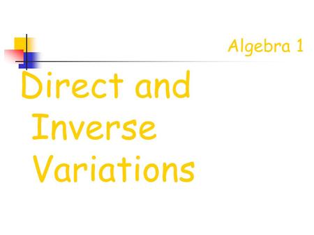 Algebra 1 Direct and Inverse Variations Objective  Students will understand the difference between direct and inverse variation.  Students will compute.