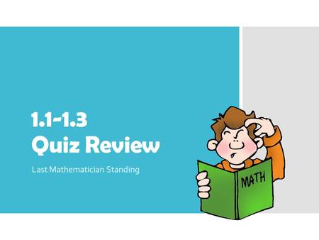 1.1-1.3 Quiz Review Last Mathematician Standing. How it Works  With your partner, answer each question (make sure you agree on a solution).  When directed,