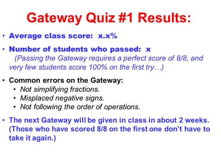 Gateway Quiz #1 Results: Average class score: x.x% Number of students who passed: x (Passing the Gateway requires a perfect score of 8/8, and very few.