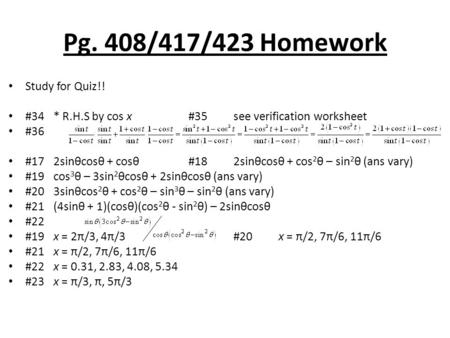 Pg. 408/417/423 Homework Study for Quiz!! #34* R.H.S by cos x#35see verification worksheet #36 #172sinθcosθ + cosθ#182sinθcosθ + cos 2 θ – sin 2 θ (ans.