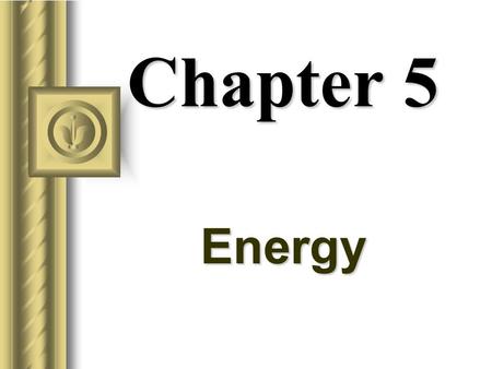 Chapter 5 Energy Energy Universe is made up of matter and energy. Energy is the mover of matter. Energy has several forms: –Kinetic –Potential –Electrical.