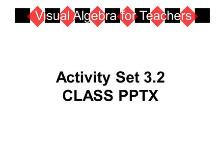 Activity Set 3.2 CLASS PPTX Visual Algebra for Teachers.