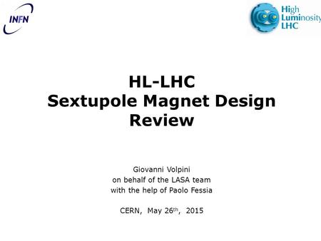 HL-LHC Sextupole Magnet Design Review Giovanni Volpini on behalf of the LASA team with the help of Paolo Fessia CERN, May 26 th, 2015.