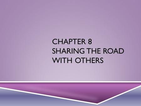 CHAPTER 8 SHARING THE ROAD WITH OTHERS. PEOPLE  It is important for a motorist to remember that he/she is not the only one using the roadways.  From.