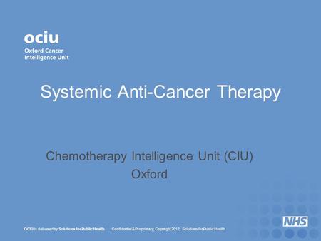 OCIU is delivered by Solutions for Public Health Confidential & Proprietary, Copyright 2012, Solutions for Public Health Systemic Anti-Cancer Therapy Chemotherapy.