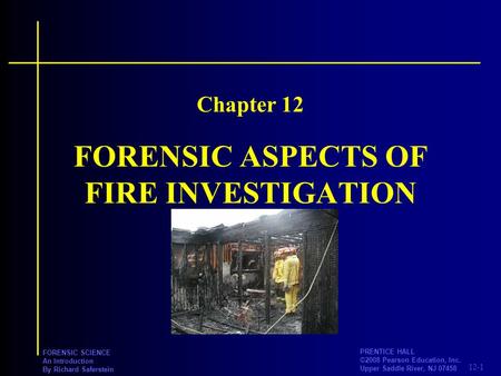 12-1 PRENTICE HALL ©2008 Pearson Education, Inc. Upper Saddle River, NJ 07458 FORENSIC SCIENCE An Introduction By Richard Saferstein FORENSIC ASPECTS OF.